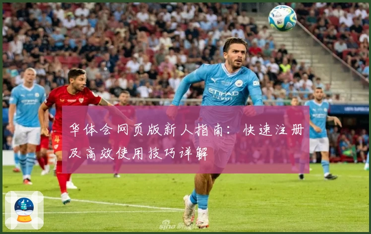 华体会网页版新人指南：快速注册及高效使用技巧详解