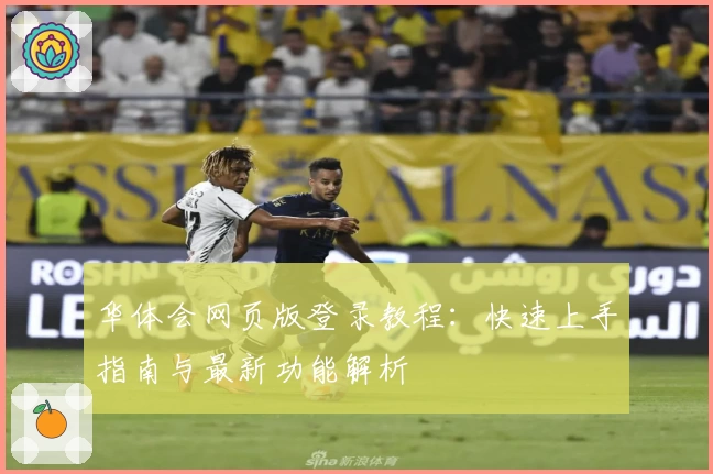华体会网页版登录教程：快速上手指南与最新功能解析