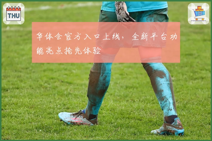 华体会官方入口上线，全新平台功能亮点抢先体验