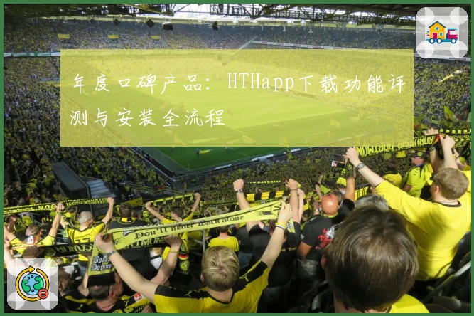 年度口碑产品:HTHapp下载功能评测与安装全流程