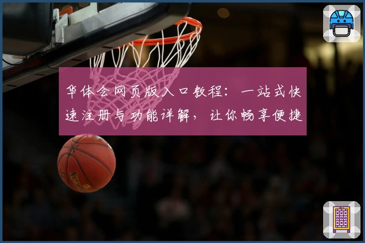 华体会网页版入口教程：一站式快速注册与功能详解，让你畅享便捷体验