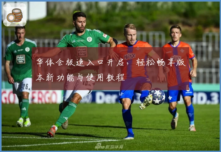 华体会极速入口开启，轻松畅享版本新功能与使用教程
